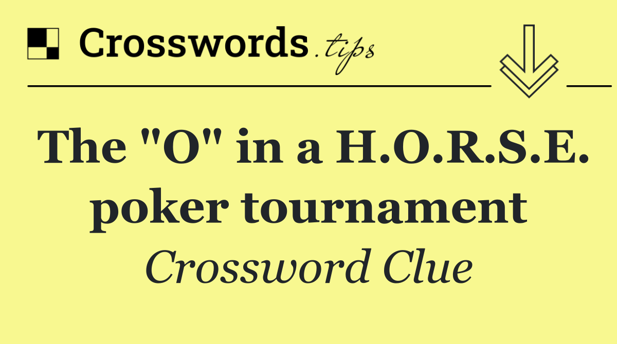 The "O" in a H.O.R.S.E. poker tournament Crossword Clue Answer