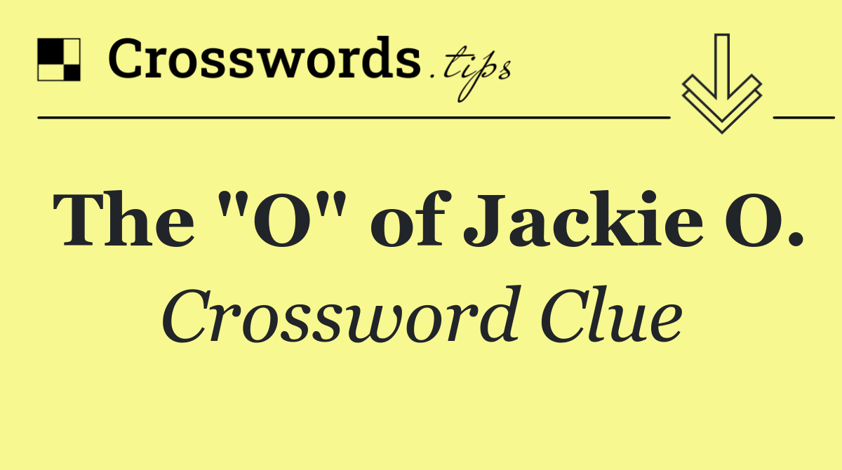 The "O" of Jackie O.