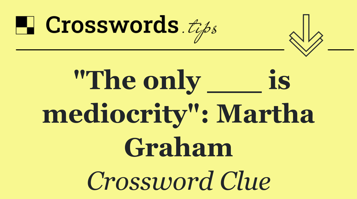 "The only ___ is mediocrity": Martha Graham
