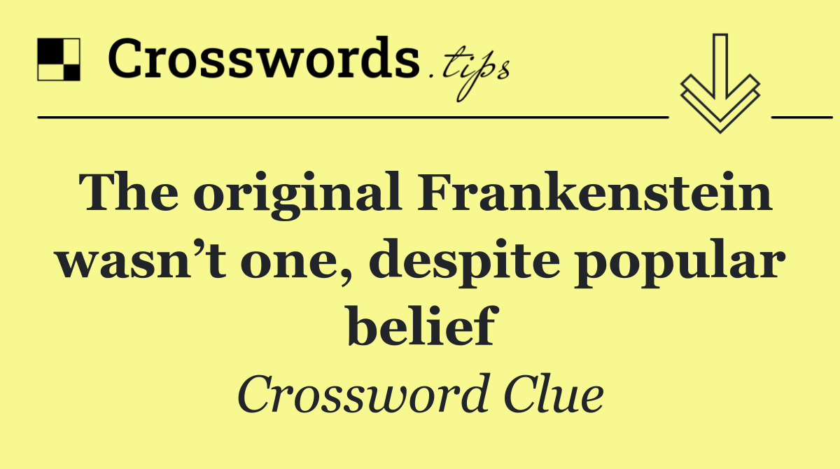 The original Frankenstein wasn’t one, despite popular belief
