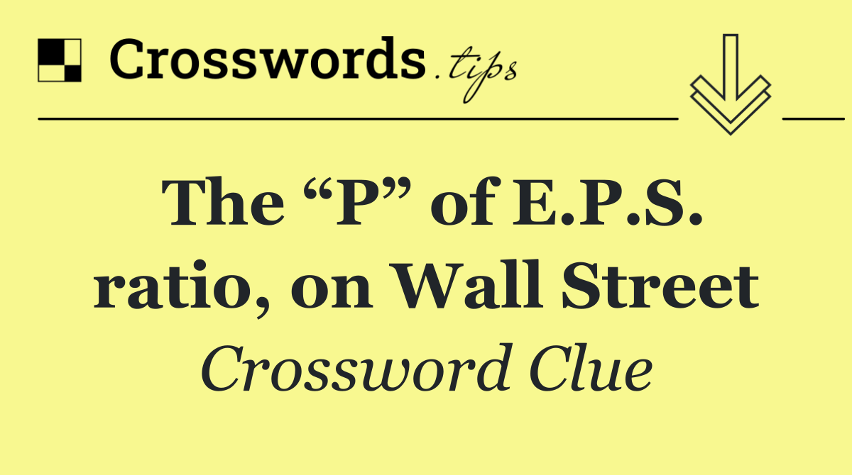 The “P” of E.P.S. ratio, on Wall Street