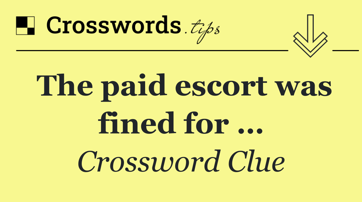 The paid escort was fined for …