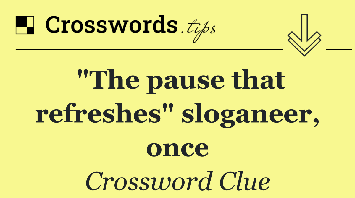 "The pause that refreshes" sloganeer, once