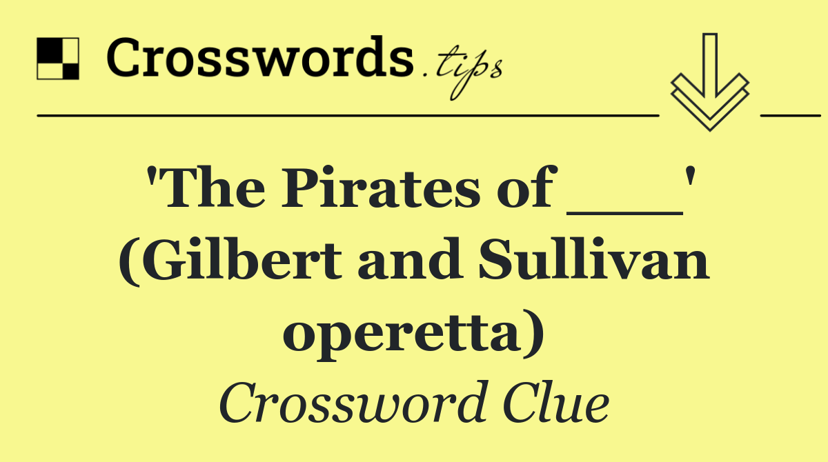 'The Pirates of ___' (Gilbert and Sullivan operetta)