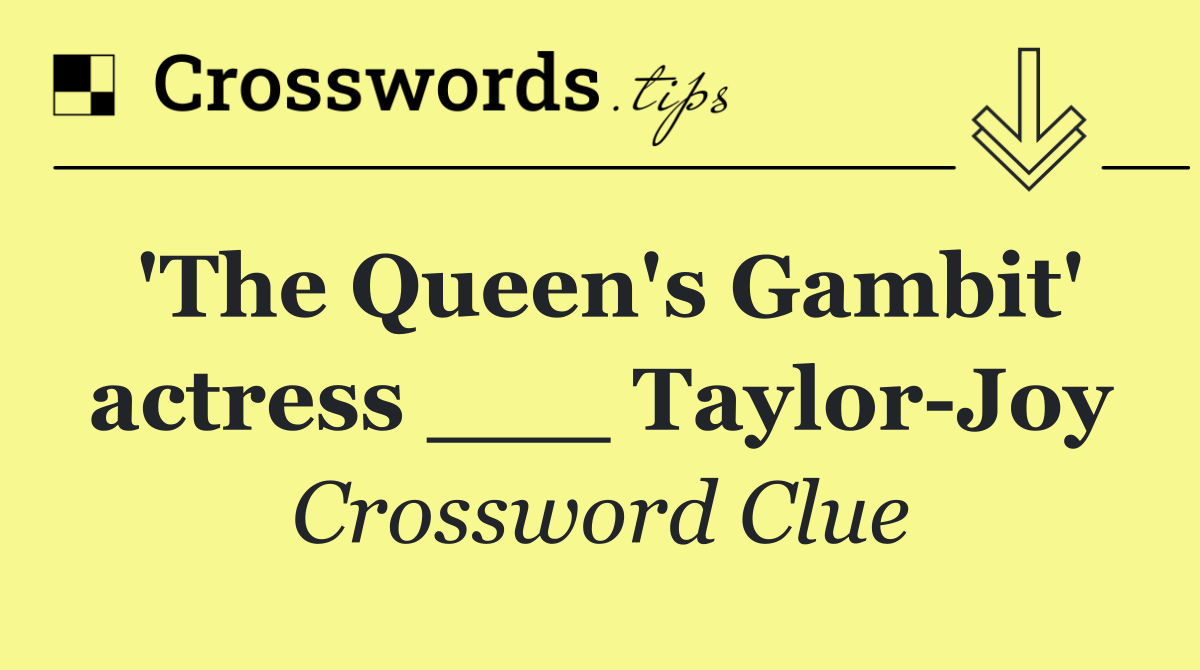 'The Queen's Gambit' actress ___ Taylor Joy