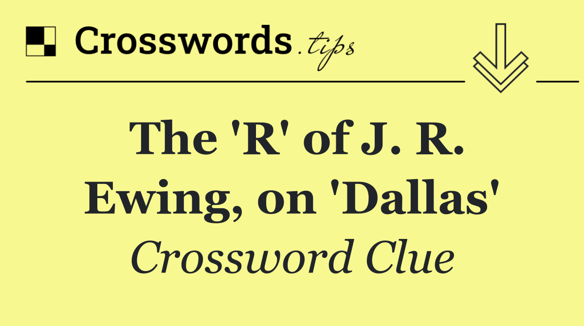 The 'R' of J. R. Ewing, on 'Dallas'