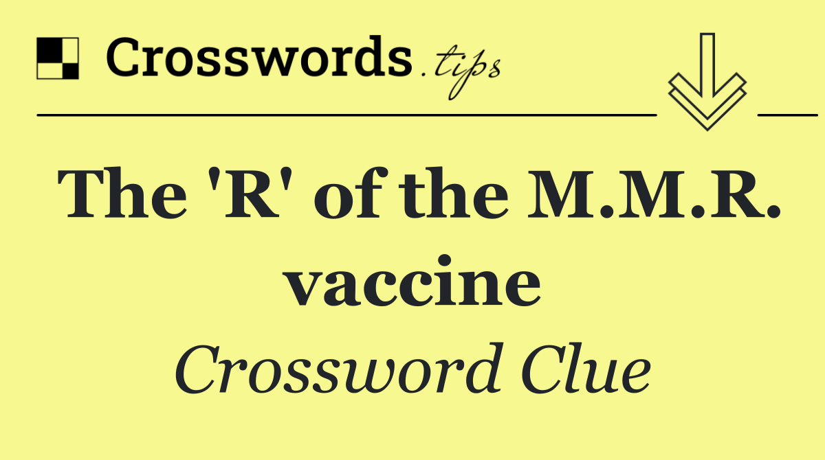 The 'R' of the M.M.R. vaccine