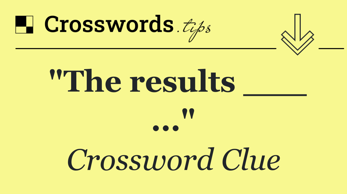 "The results ___ ..."