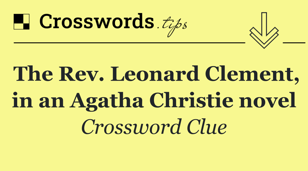 The Rev. Leonard Clement, in an Agatha Christie novel