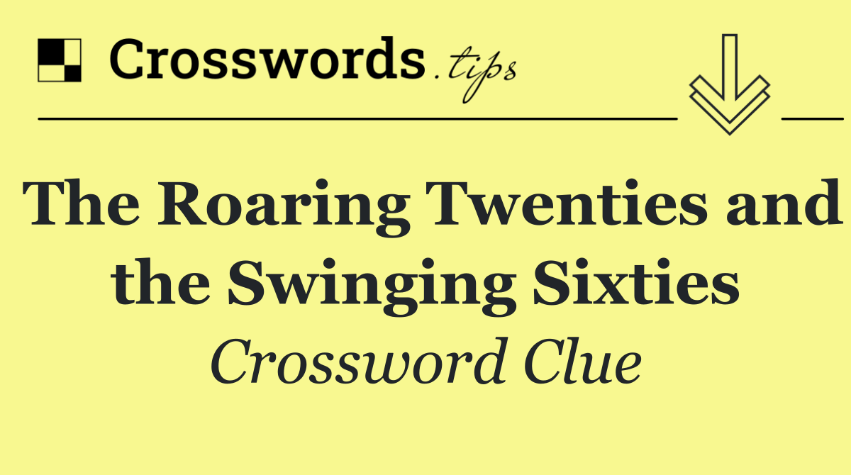 The Roaring Twenties and the Swinging Sixties
