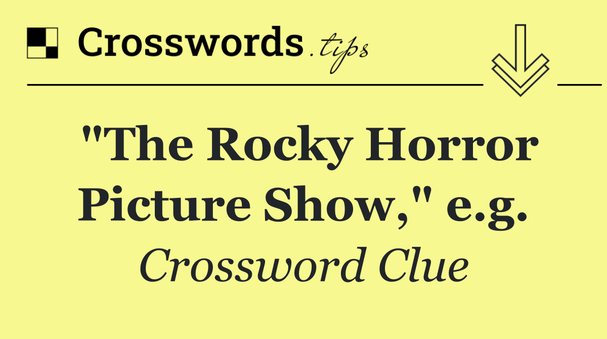 "The Rocky Horror Picture Show," e.g.