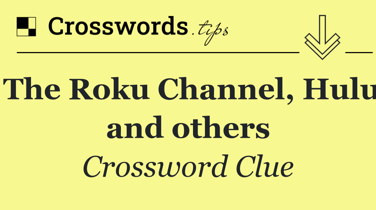 The Roku Channel, Hulu and others