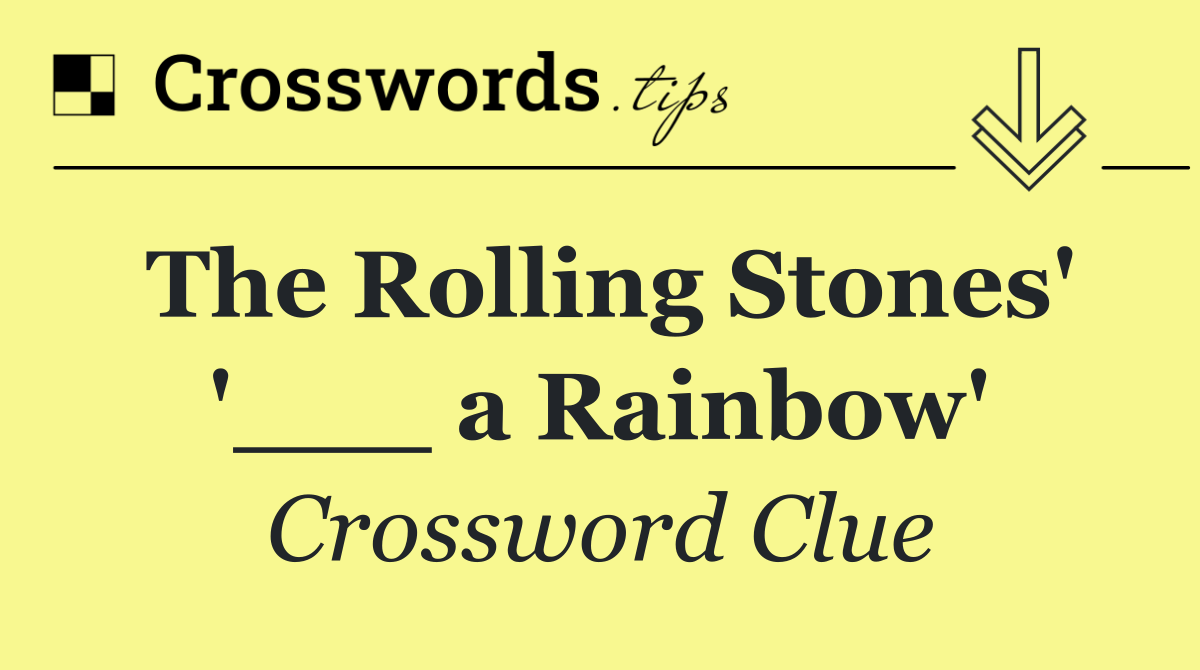 The Rolling Stones' '___ a Rainbow'