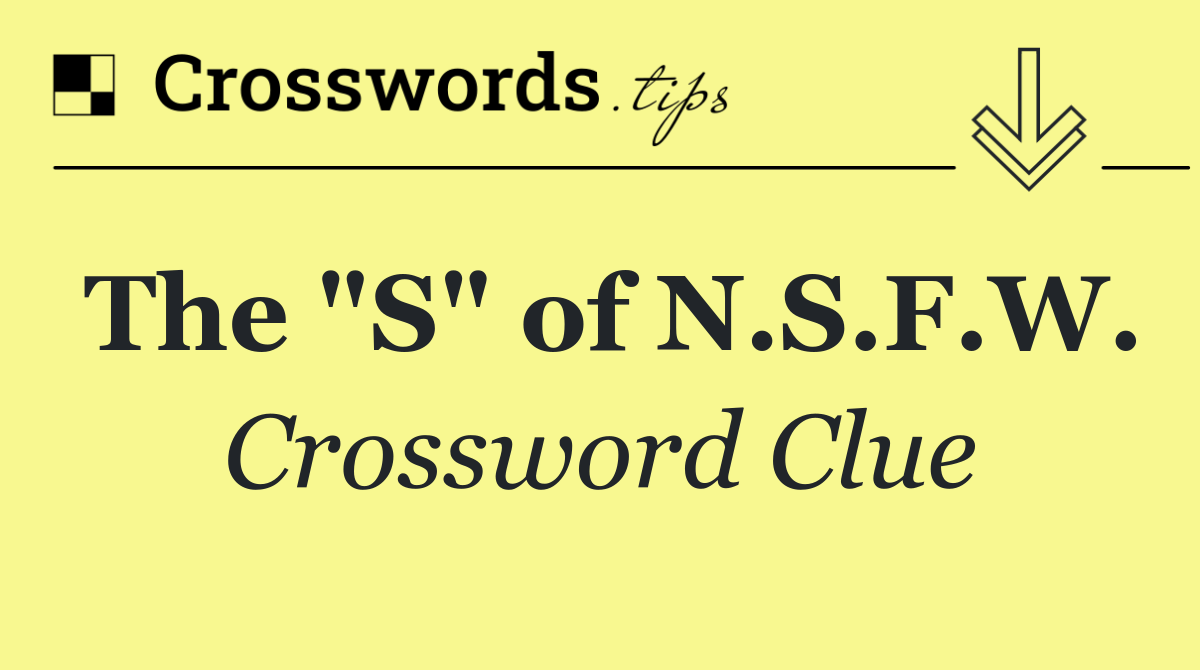 The "S" of N.S.F.W.
