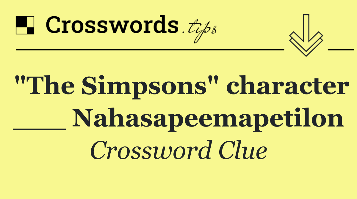 "The Simpsons" character ___ Nahasapeemapetilon