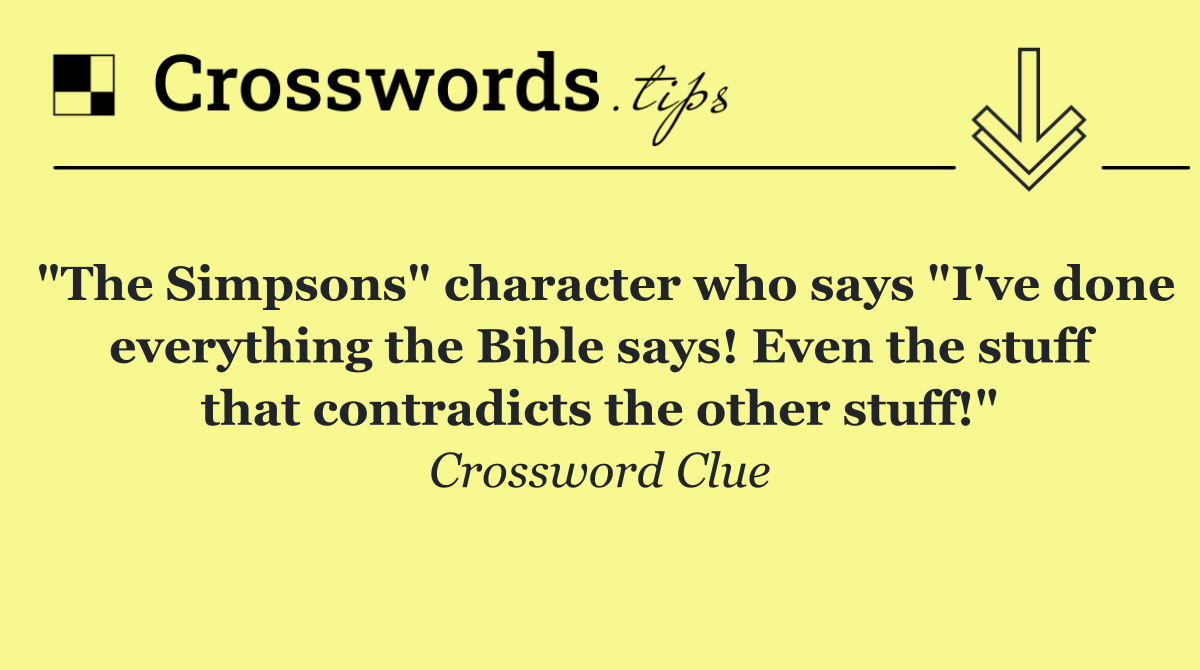 "The Simpsons" character who says "I've done everything the Bible says! Even the stuff that contradicts the other stuff!"