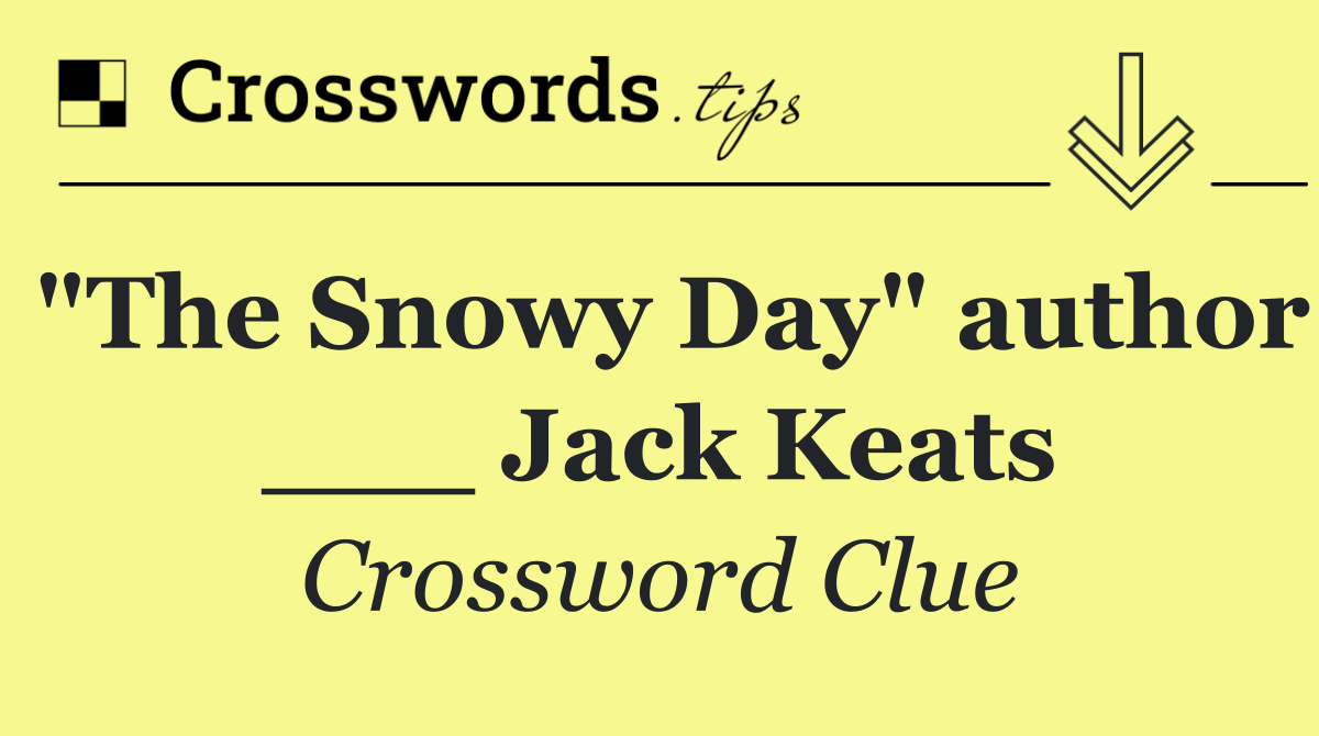 "The Snowy Day" author ___ Jack Keats