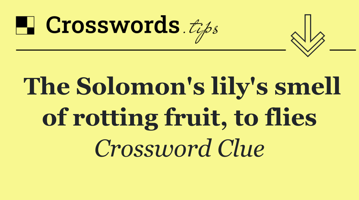The Solomon's lily's smell of rotting fruit, to flies