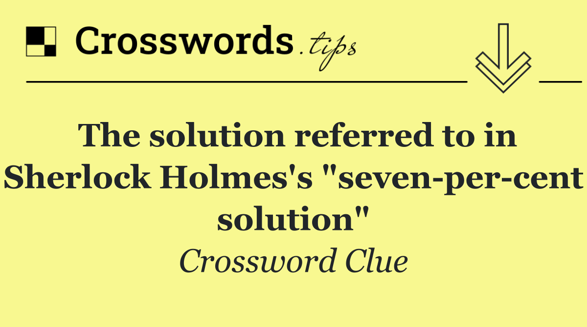 The solution referred to in Sherlock Holmes's "seven per cent solution"