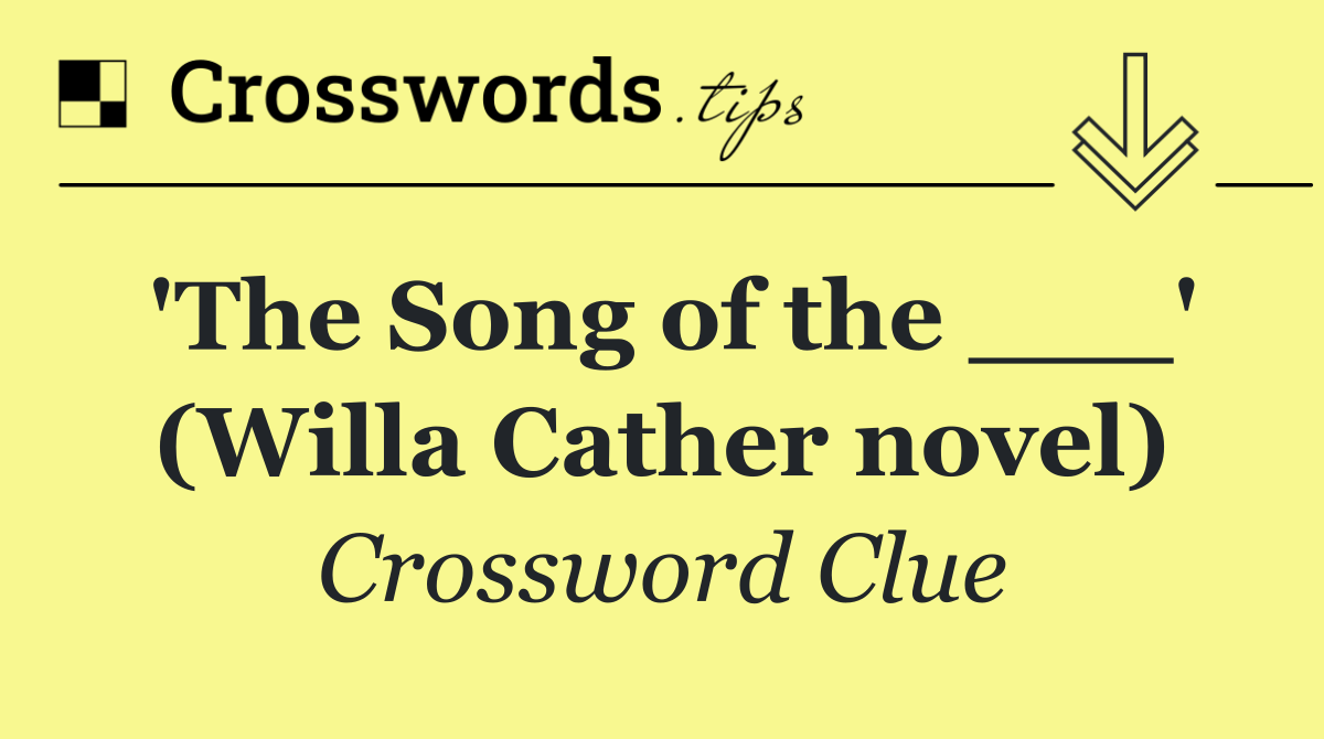 'The Song of the ___' (Willa Cather novel)