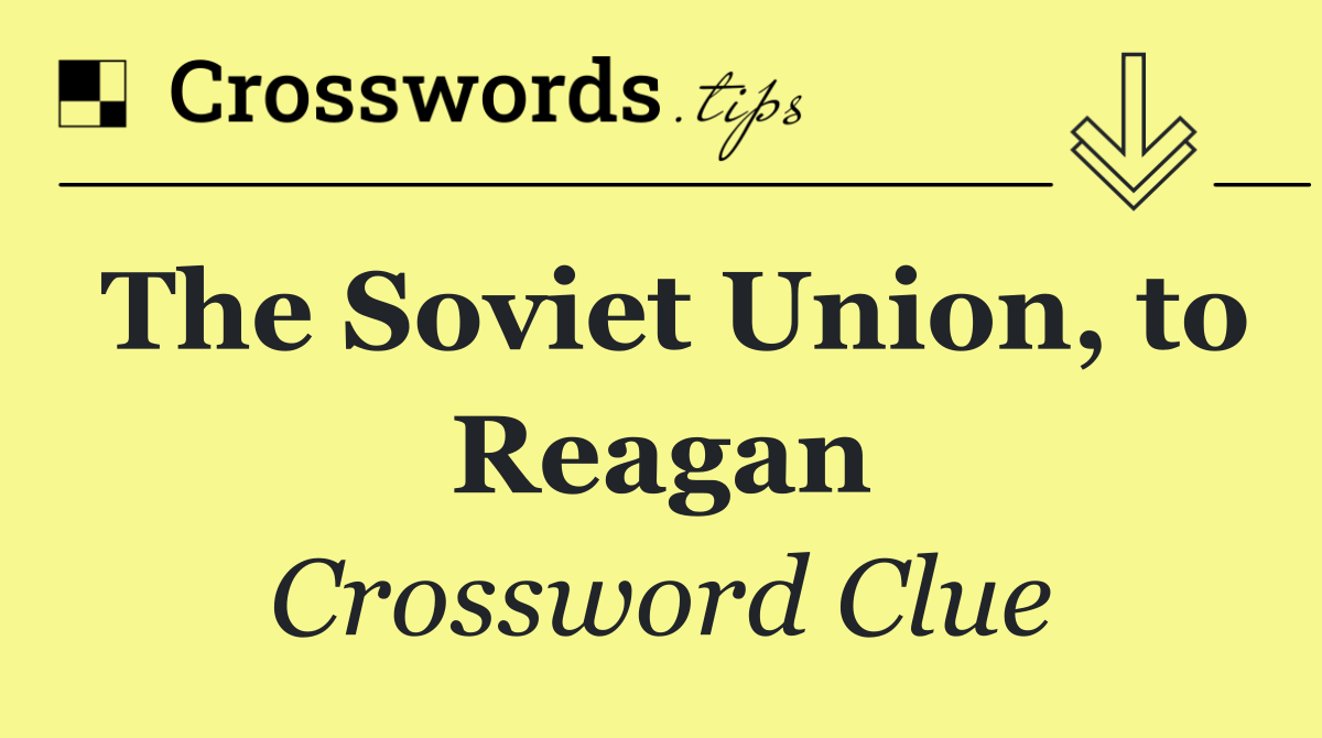 The Soviet Union, to Reagan