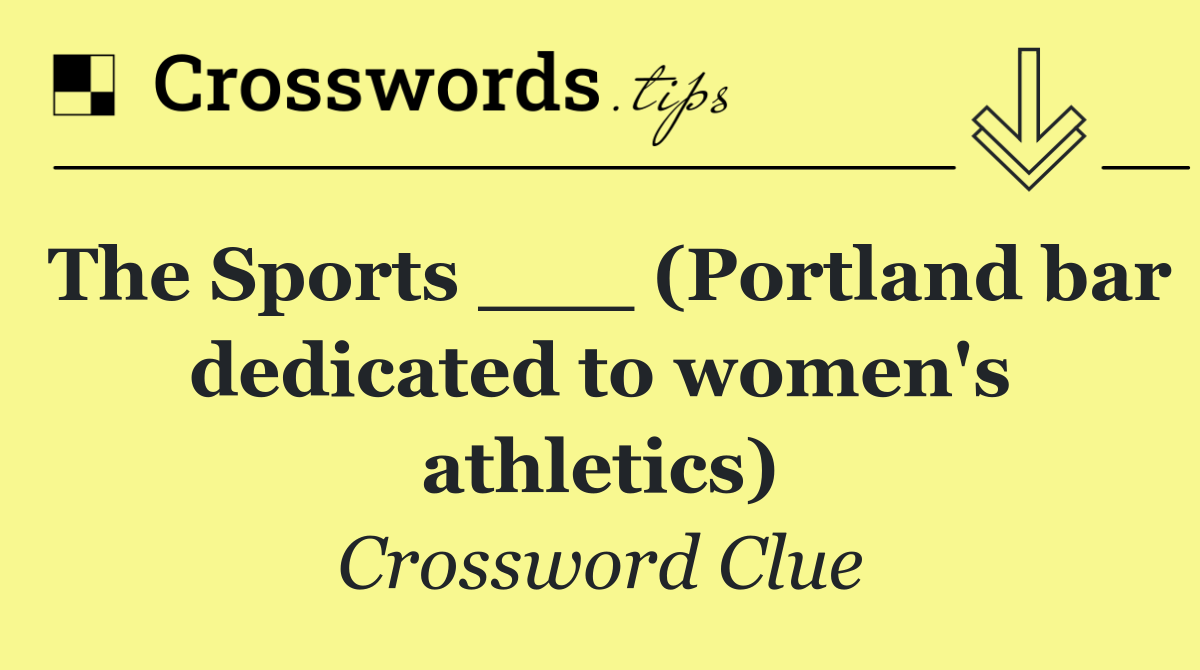 The Sports ___ (Portland bar dedicated to women's athletics)