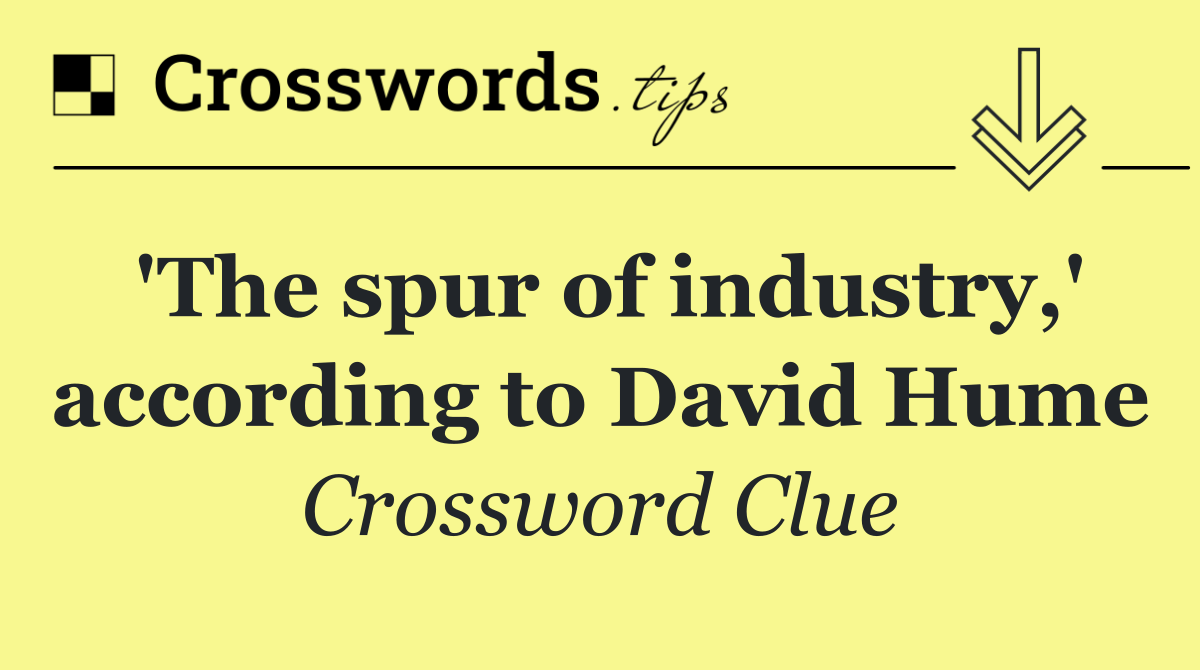 'The spur of industry,' according to David Hume