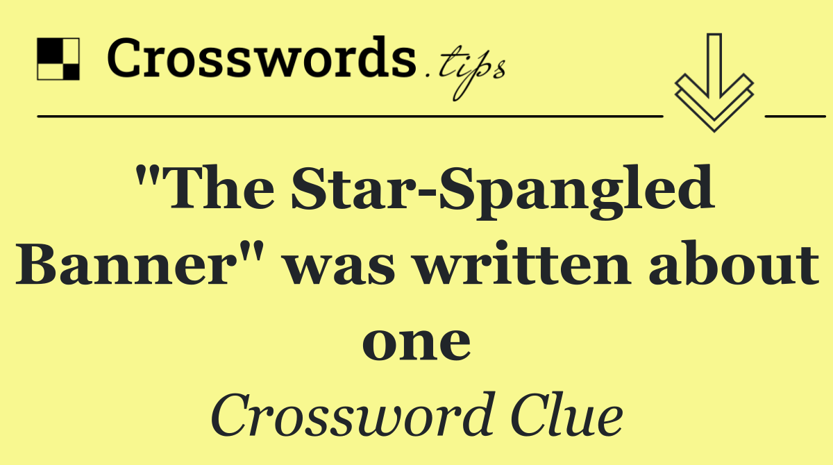 "The Star Spangled Banner" was written about one