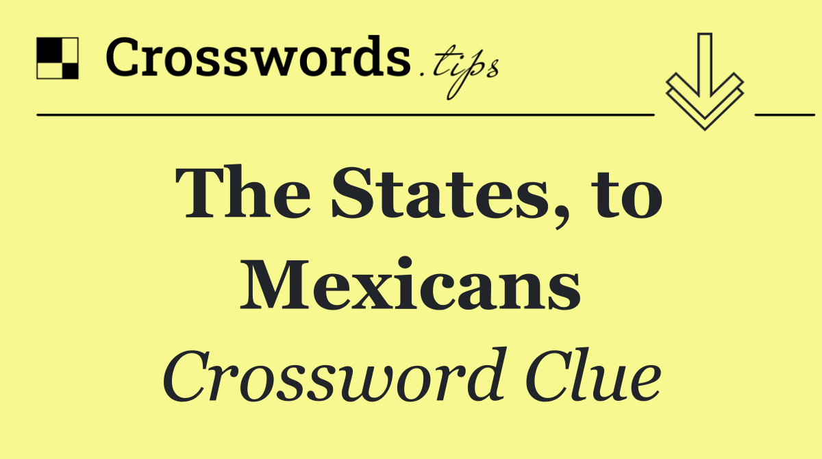 The States, to Mexicans