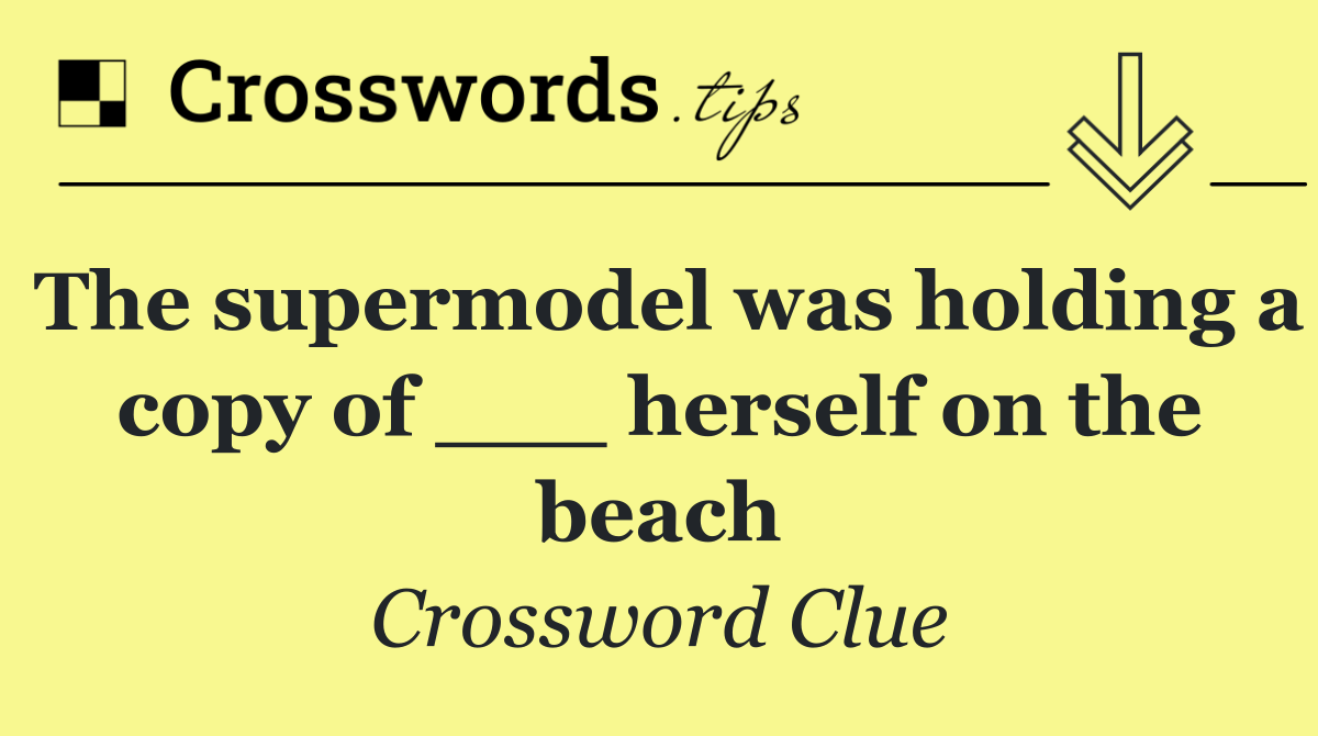 The supermodel was holding a copy of ___ herself on the beach