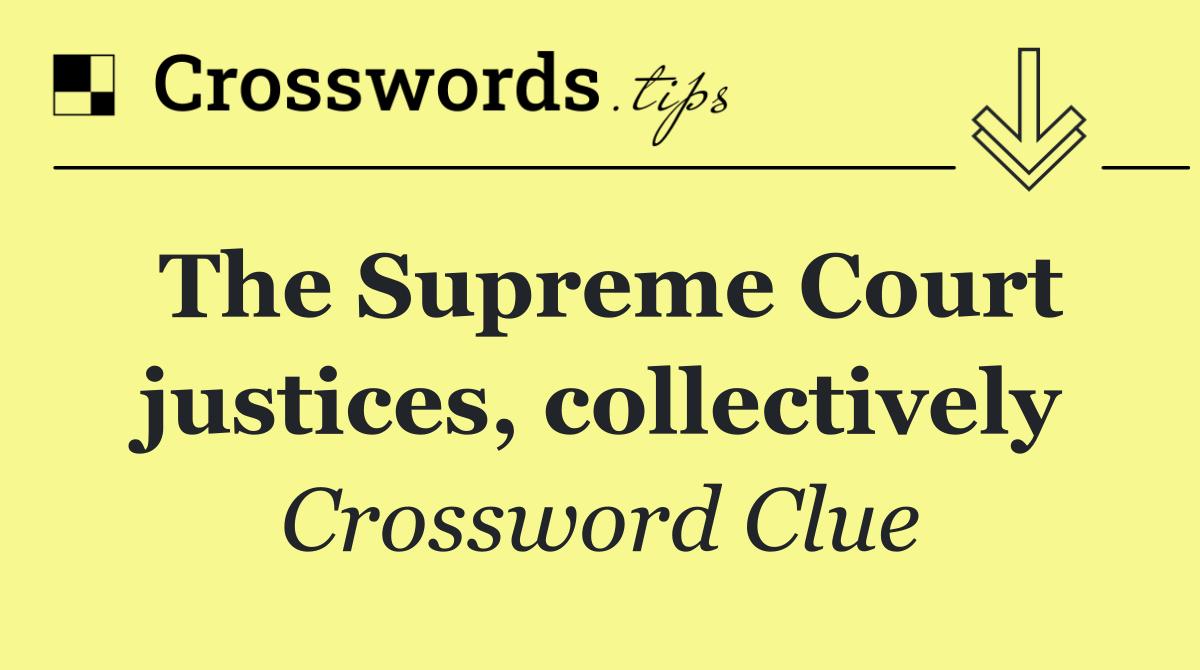 The Supreme Court justices, collectively