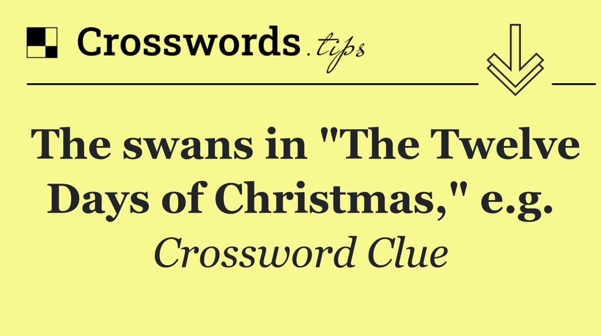 The swans in "The Twelve Days of Christmas," e.g.