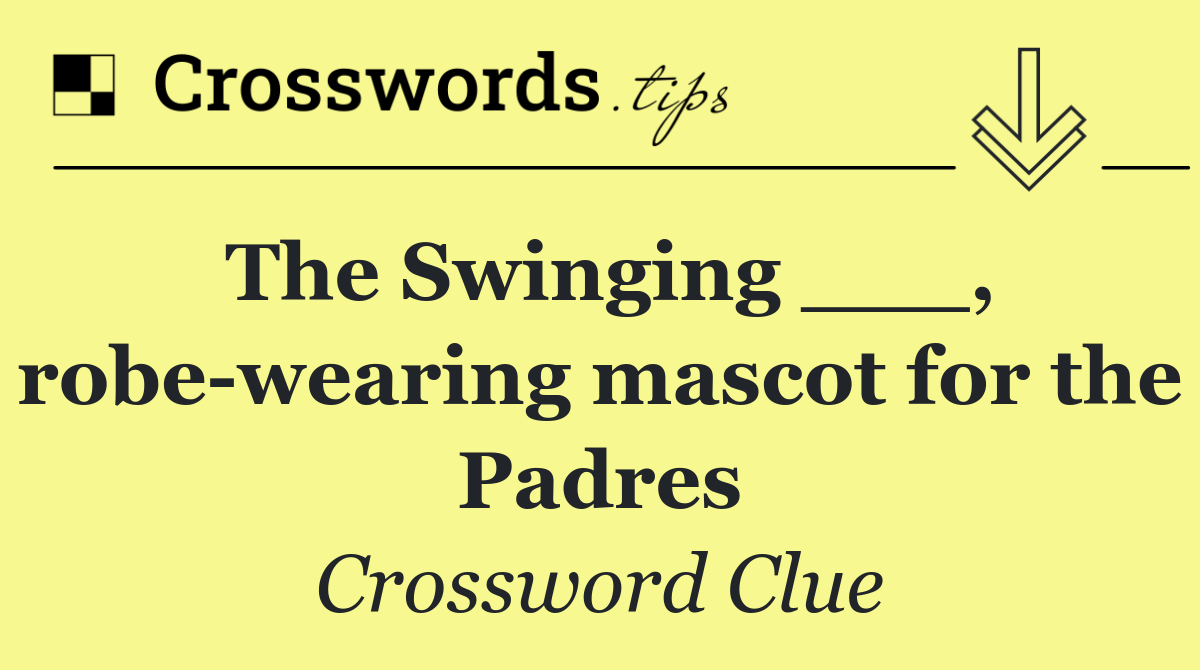 The Swinging ___, robe wearing mascot for the Padres