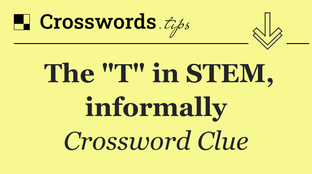The "T" in STEM, informally