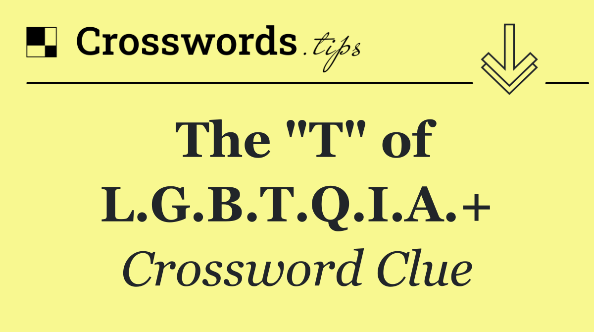 The "T" of L.G.B.T.Q.I.A.+