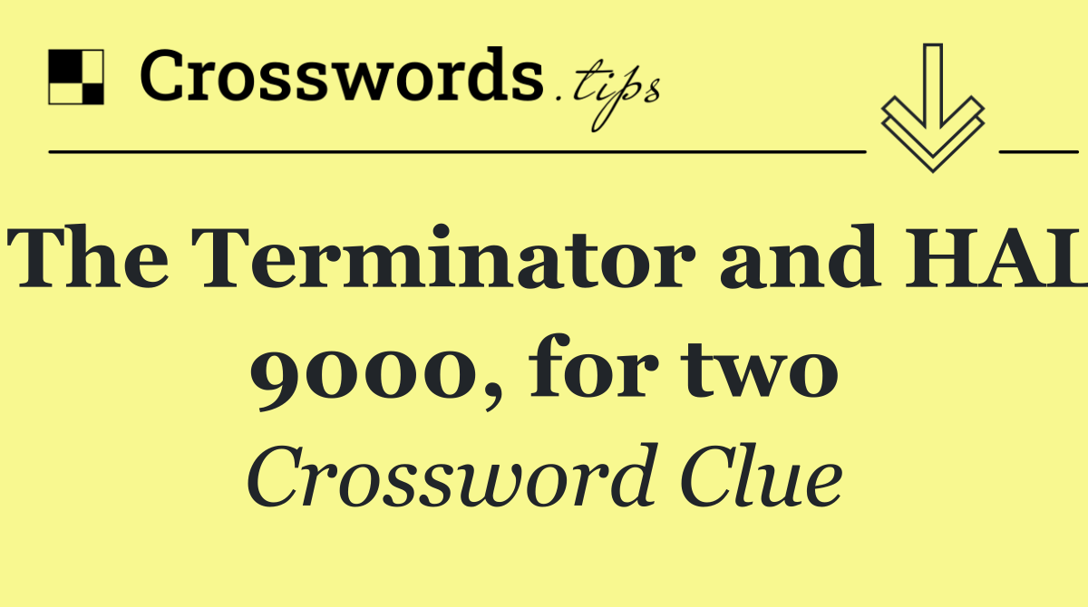 The Terminator and HAL 9000, for two