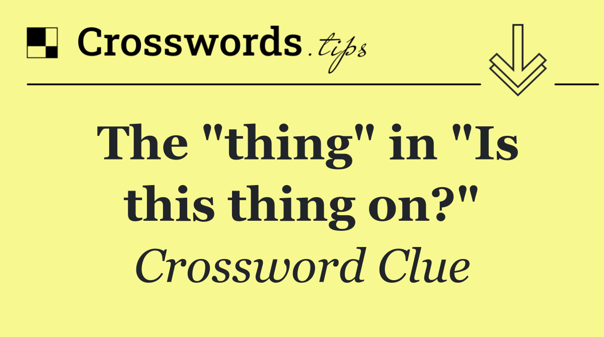 The "thing" in "Is this thing on?"