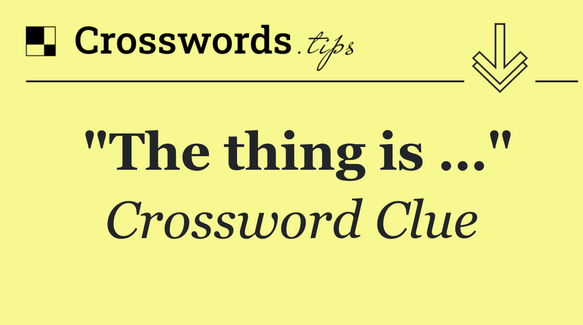 "The thing is …"