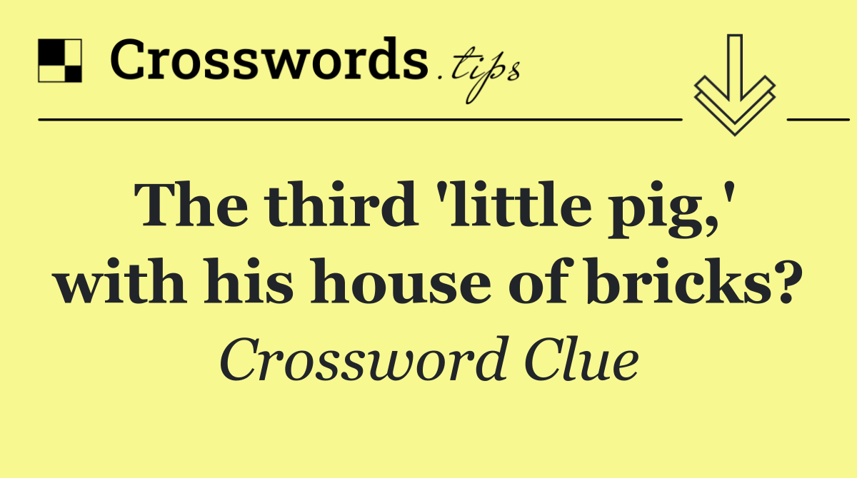 The third 'little pig,' with his house of bricks?
