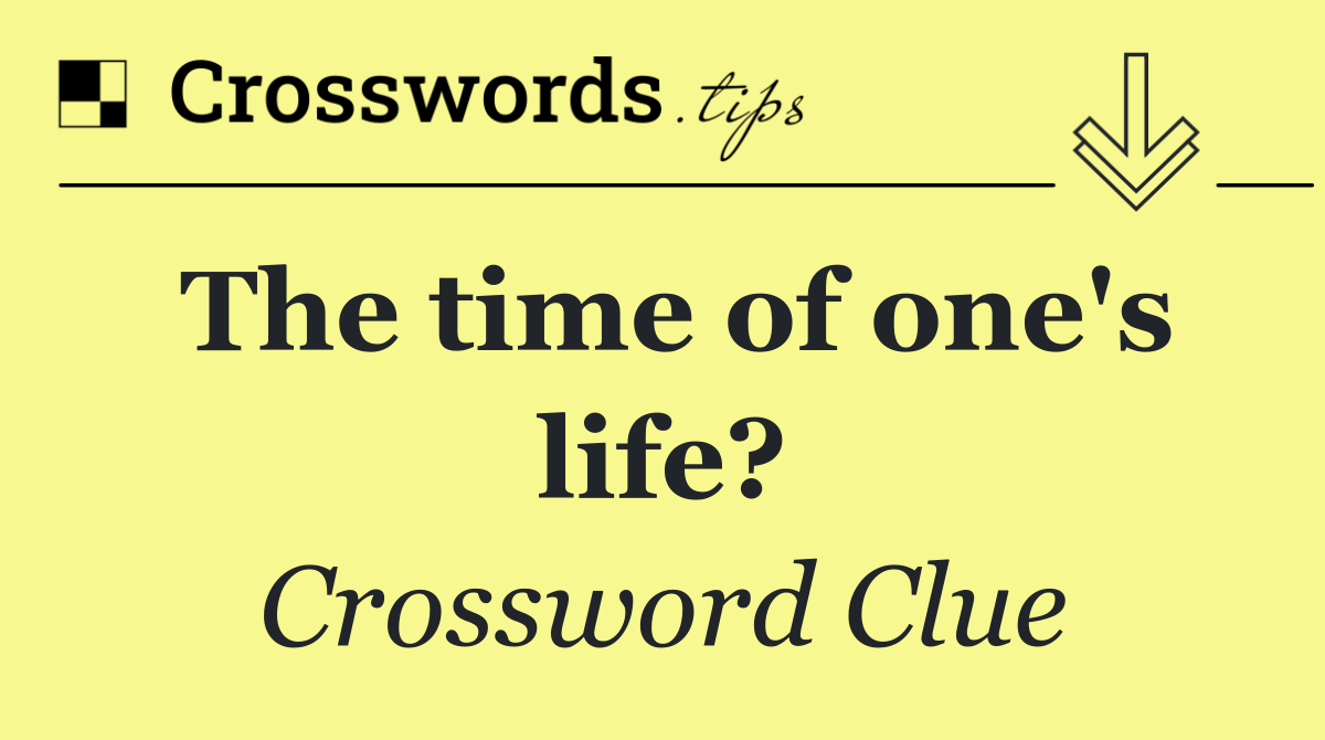 The time of one's life?
