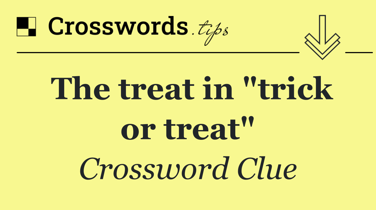 The treat in "trick or treat"