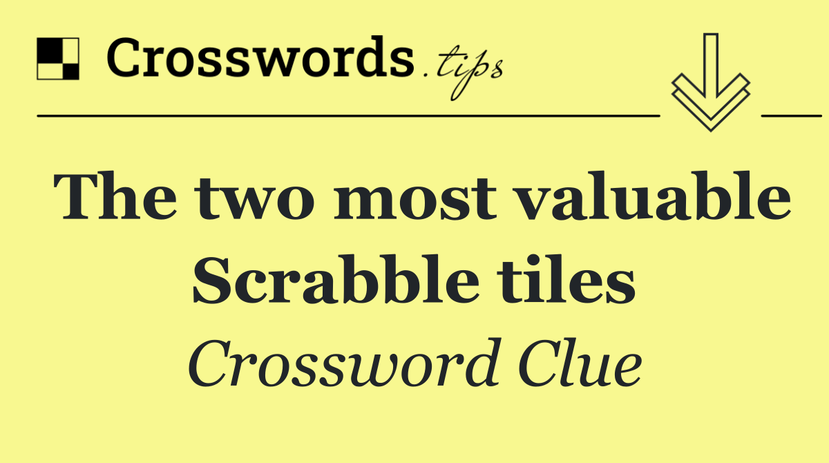 The two most valuable Scrabble tiles