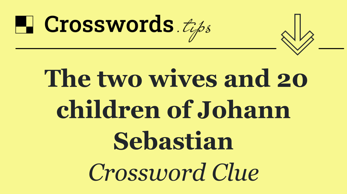 The two wives and 20 children of Johann Sebastian