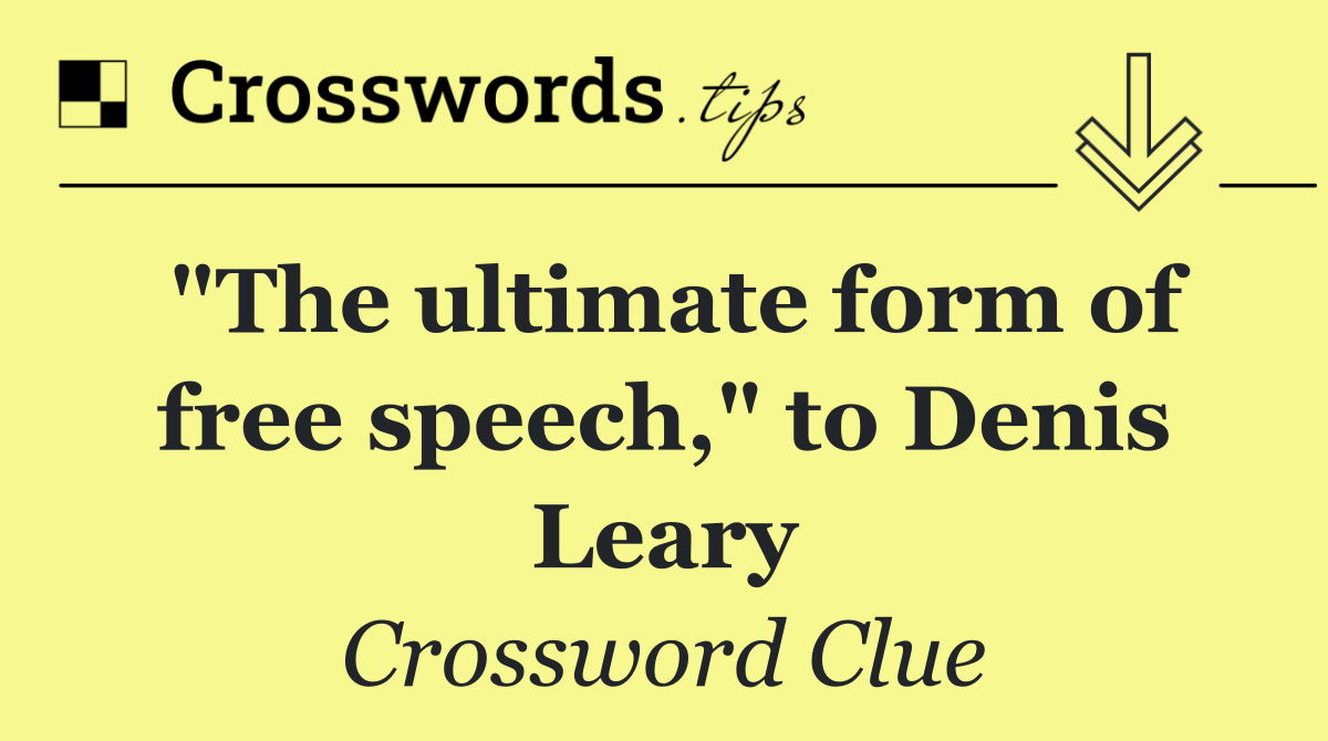 "The ultimate form of free speech," to Denis Leary