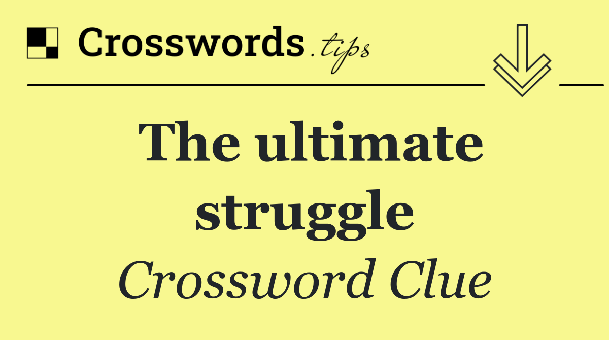 The ultimate struggle