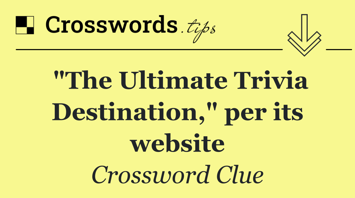 "The Ultimate Trivia Destination," per its website
