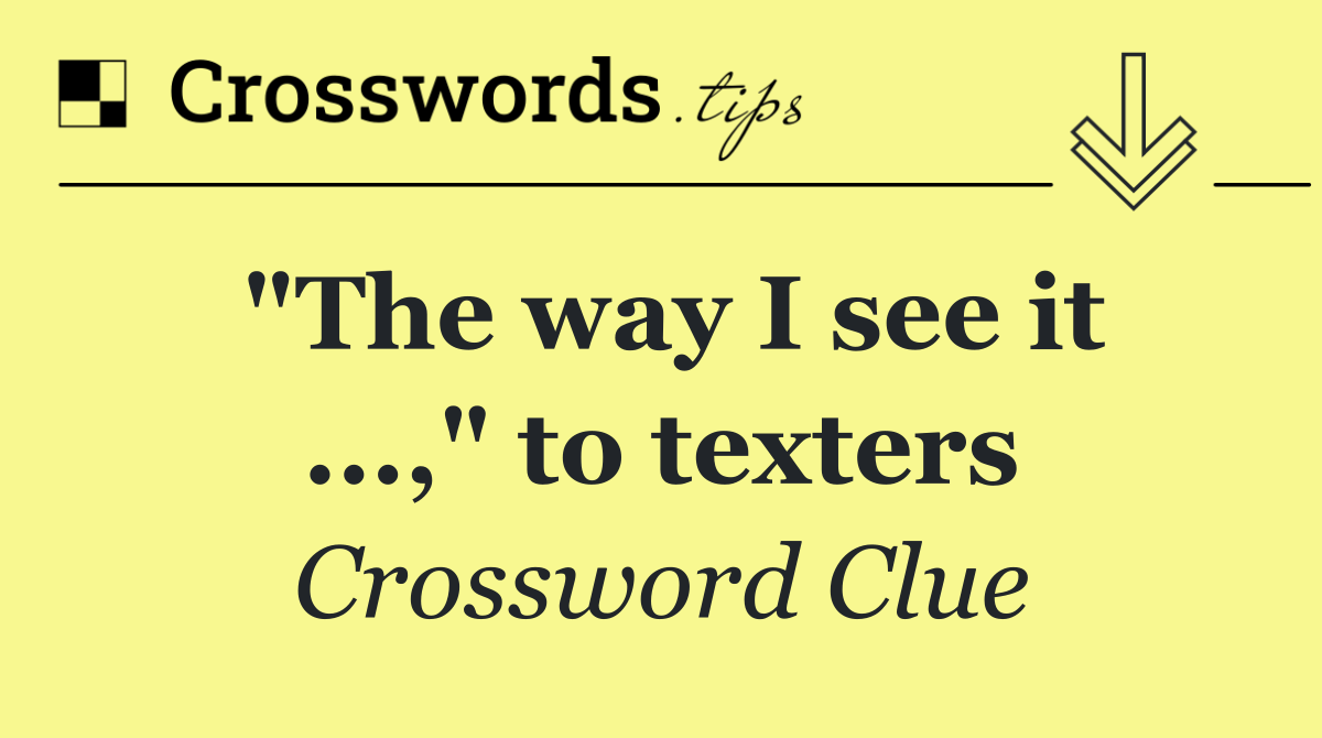 "The way I see it ...," to texters