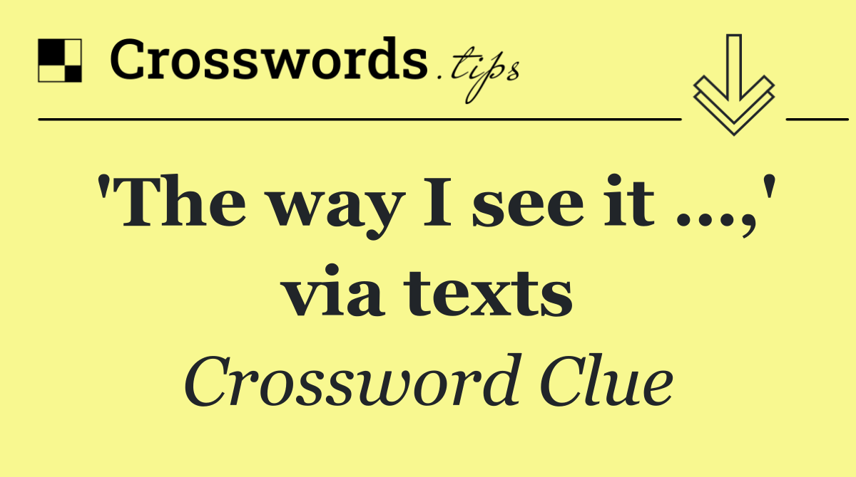 'The way I see it …,' via texts