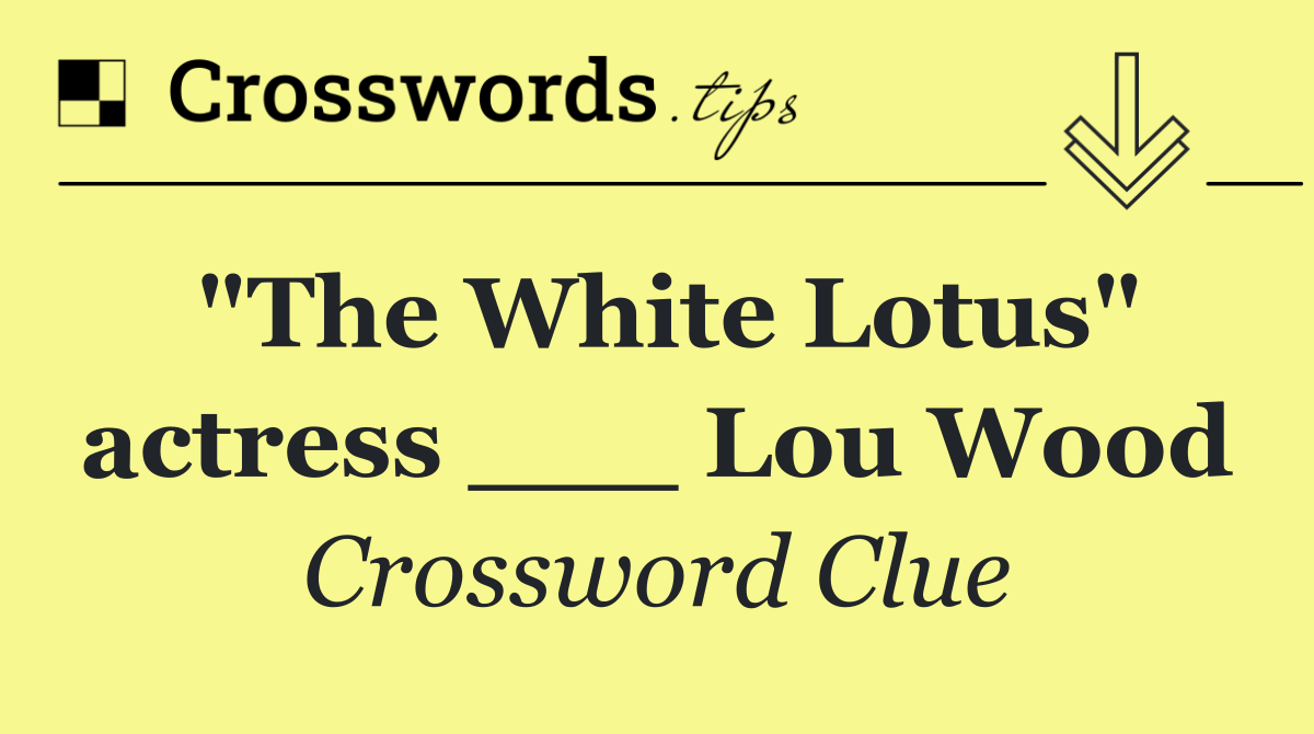 "The White Lotus" actress ___ Lou Wood