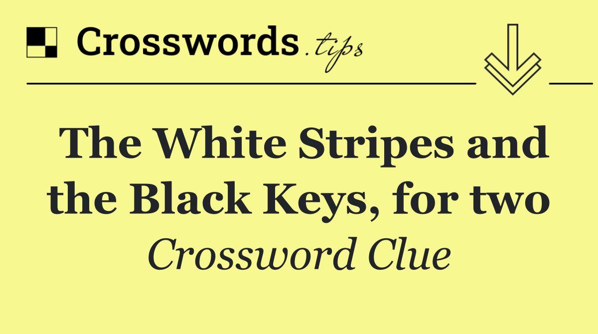 The White Stripes and the Black Keys, for two